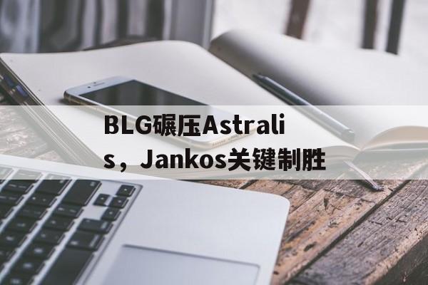 包含BLG碾压Astralis，Jankos关键制胜的词条